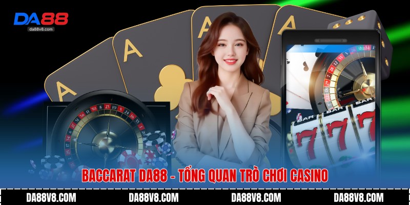 Baccarat Da88 - Tổng quan trò chơi Casino