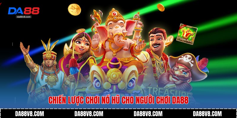 Nổ Hũ Đổi Thưởng - Trải Nghiệm Giải Trí Hấp Dẫn Trên Da88 3 Chiến lược chơi Nổ Hũ cho người chơi Da88