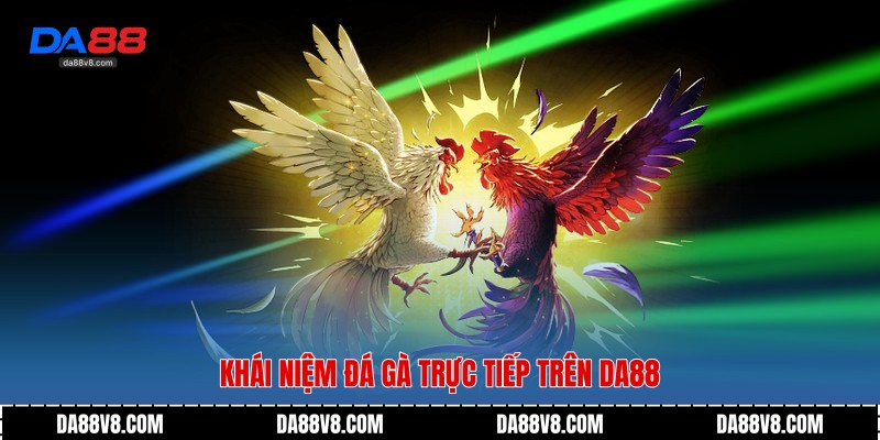 Đá Gà Trực Tiếp - Sức Hút Không Thể Thay Thế Từ Da88 2 Khái niệm đá gà trực tiếp trên da88