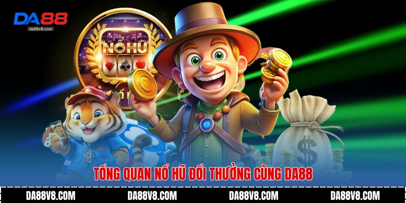 Nổ Hũ Đổi Thưởng - Trải Nghiệm Giải Trí Hấp Dẫn Trên Da88 2 Tổng quan Nổ Hũ Đổi Thưởng cùng Da88