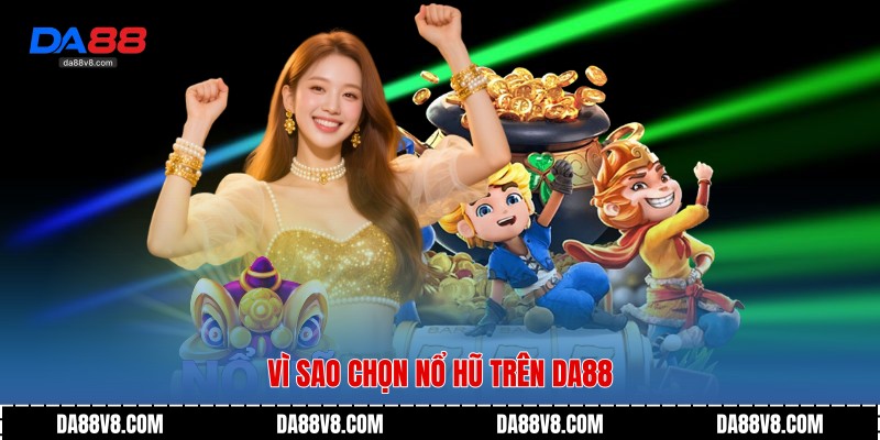 Nổ Hũ Đổi Thưởng - Trải Nghiệm Giải Trí Hấp Dẫn Trên Da88 4 Vì sao chọn Nổ Hũ trên Da88