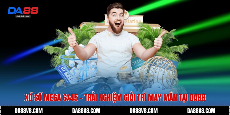 Xổ Số Mega 6/45 - Trải Nghiệm Giải Trí May Mắn Tại Da88 1 Xổ Số Mega 6/45